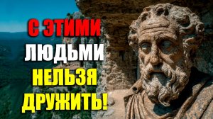 С ЭТИМИ ЛЮДМИ НЕЛЬЗЯ ДРУЖИТЬ НИКОГДА! | Стоицизм.