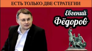 Евгений Фёдоров. Есть только две стратегии