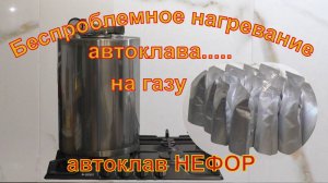 Беспроблемное нагревание автоклава на газу. Автоклав НЕФОР.