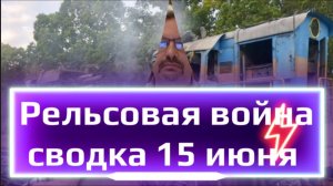 Рельсовая война. Сводка 15 июня