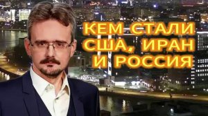 КЕМ СТАЛИ США, ИРАН И РОССИЯ