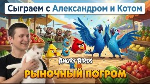 🐦🐒 Сердитые птицы в Рио - Рыночный погром. С Александром и Котом.