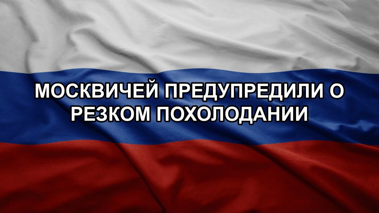 Москвичей предупредили о резком похолодании