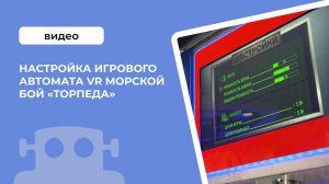 Настройка игрового автомата VR Морской бой «Торпеда»