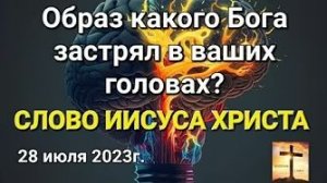 «Образ какого Бога застрял в ваших головах» — слово Иисуса Христа 28.07.23
