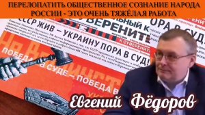 Евгений Фёдоров. Перелопатить общественное сознание народа России - это очень тяжёлая работа