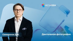 Mega'Gen Академия | Видеолекция «Дентальная фотография»— Семериков Д.Ю.