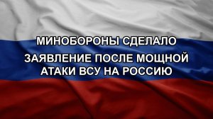 Минобороны сделало заявление после мощной атаки ВСУ на Россию
