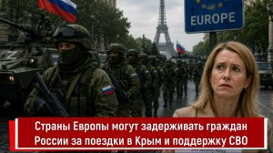 Страны Европы могут задерживать граждан России за поездки в Крым и поддержку СВО