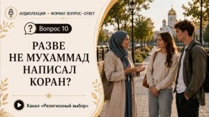 Вопрос 10. Разве не пророк Мухаммад написал Коран?