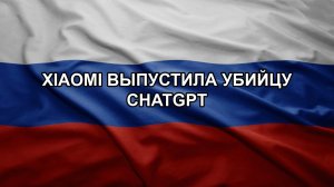 Xiaomi выпустила убийцу ChatGPT