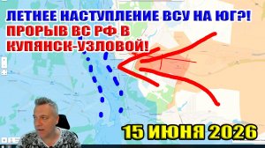 Летнее наступление ВСУ на юг?! Проры ВС РФ в Купянск-Узловой! Штурм Лимана... 15 июня 2026