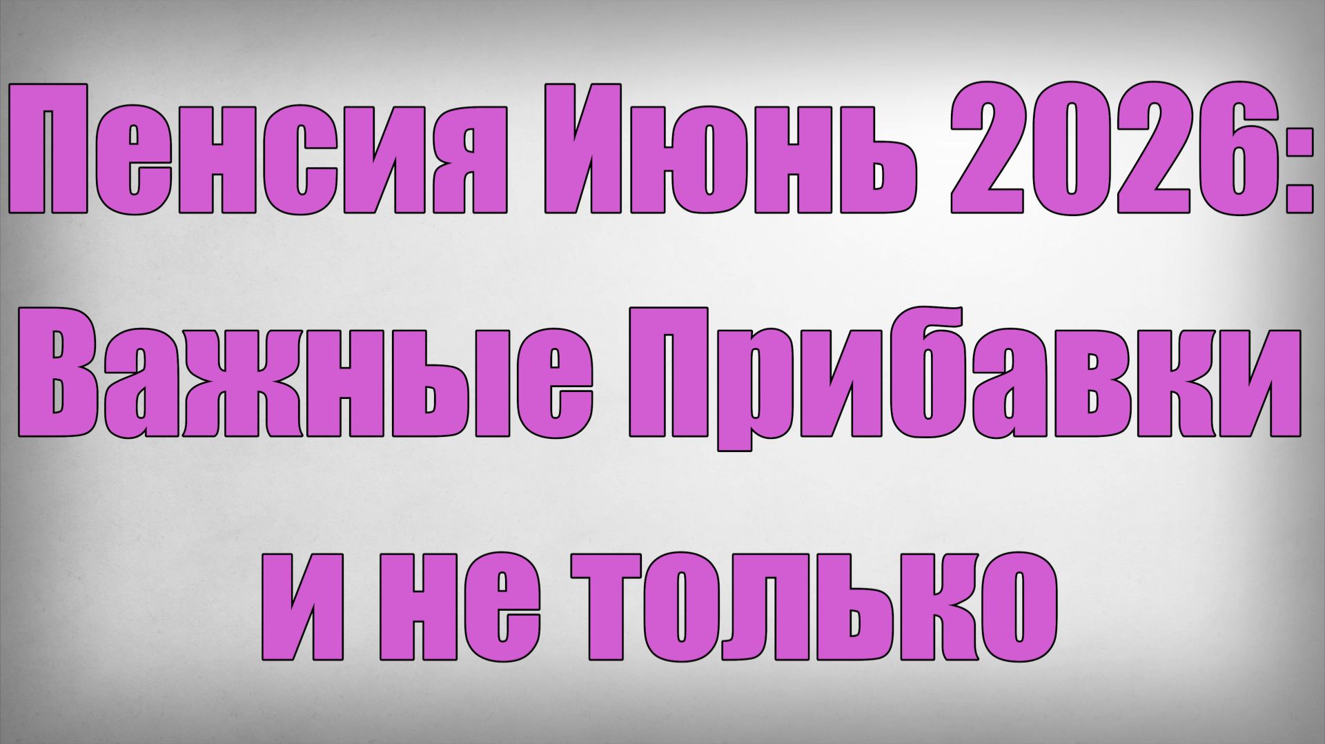 Пенсия Июнь 2026 Важные Прибавки и не только