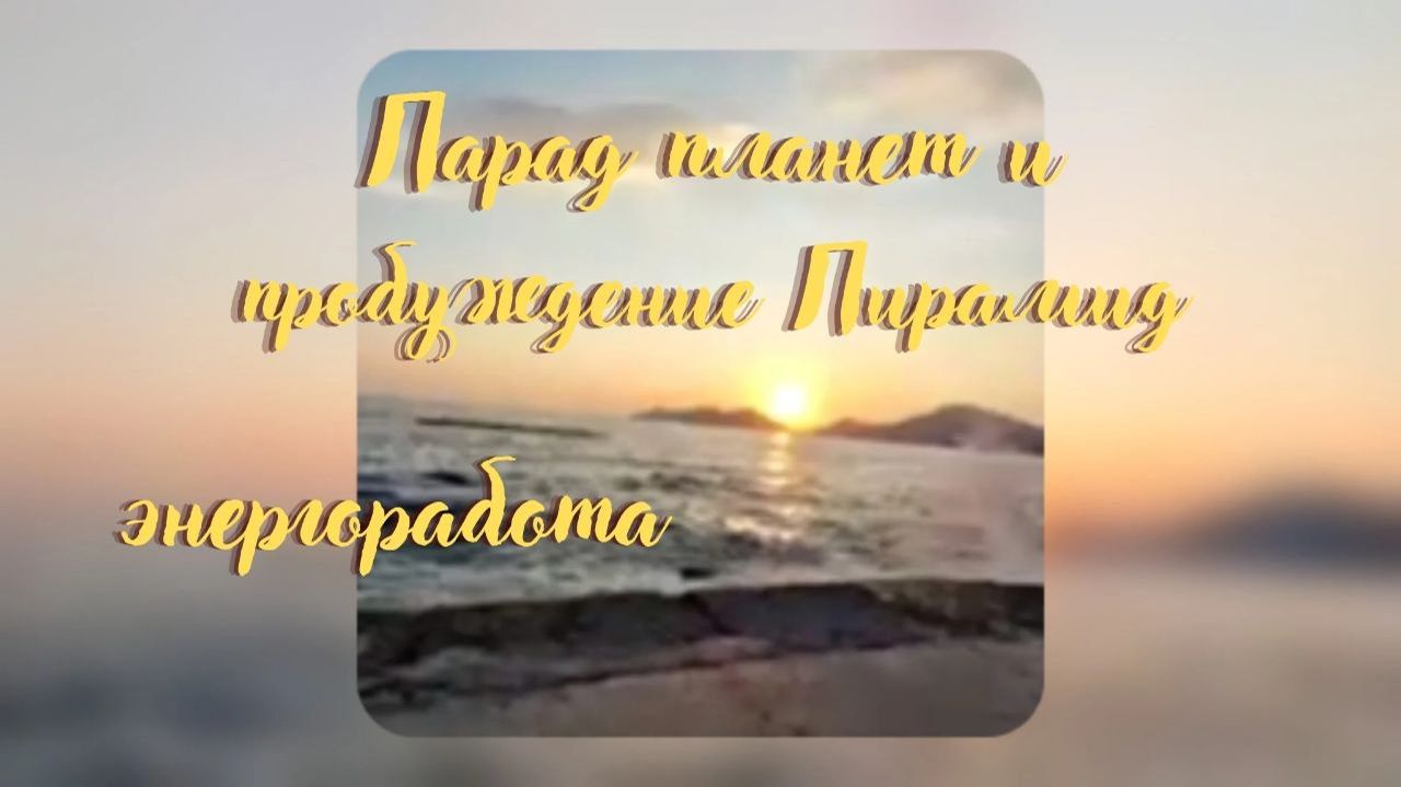 Парад планет и пробуждение Пирамид. Энергоработа. #пробуждениепирамид #пробуждение #парадпланет