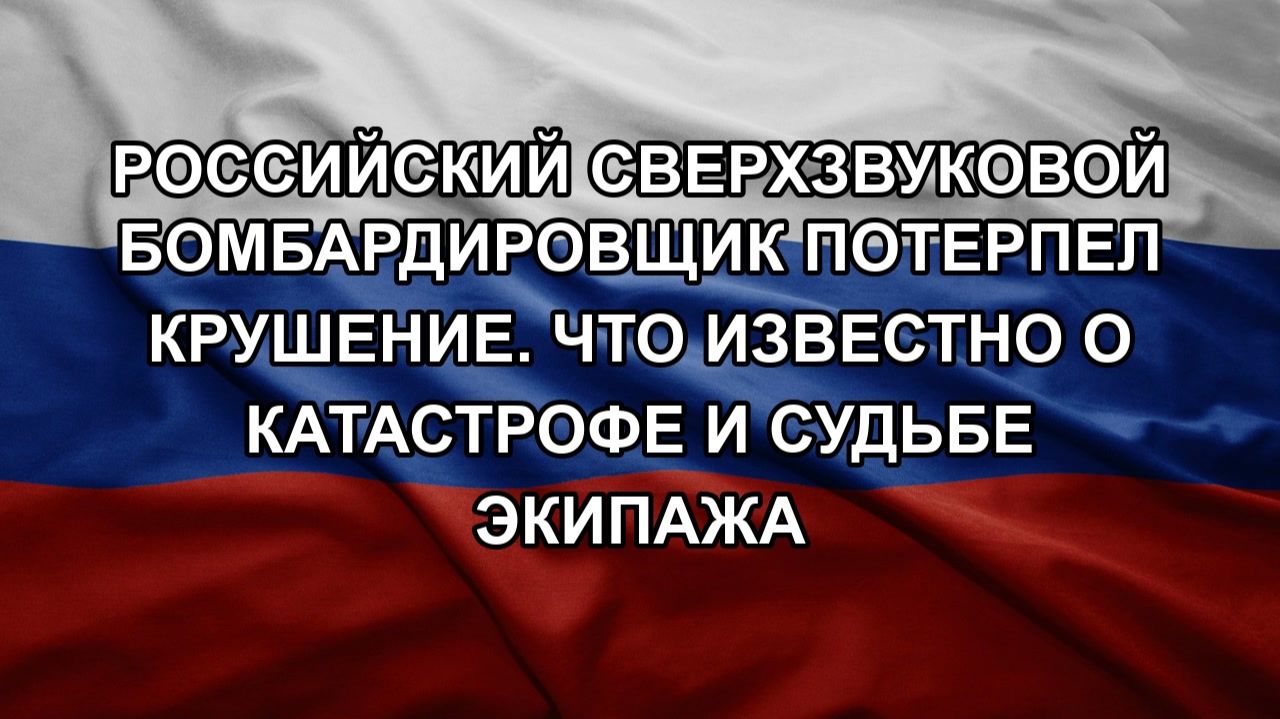Российский сверхзвуковой бомбардировщик потерпел крушение. Что известно о катастрофе и судьбе экип