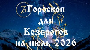 Гороскоп для Козерогов на июль 2026 года
