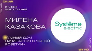 Интервью с Миленой Казаковой, лидером проекта «Умный дом» Systeme Electric