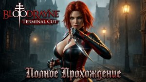 BLOODRAYNE TERMINAL CUT - Полное Прохождение