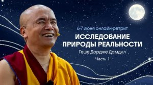 Геше Дордже Дамдул. Исследование природы реальности. Часть 1