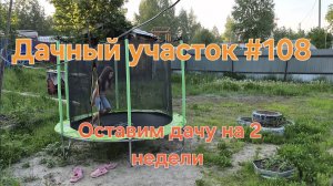 Дачный участок #108 Оставим дачу и кошку на две недели.