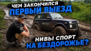 ЧЕМ ЗАКОНЧИЛСЯ ПЕРВЫЙ ВЫЕЗД НИВЫ СПОРТ НА БЕЗДОРОЖЬЕ
