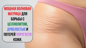 🔥 МАТРИЦА «ПОДТЯЖКА И РАЗГЛАЖИВАНИЕ ЦЕЛЛЮЛИТА»