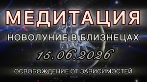 Новолуние в Близнецах 15.06.2026 МЕДИТАЦИЯ. Освобождение от зависимостей. Трансформационные вибрации