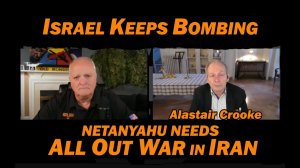 SPECIAL REVISIT - ISRAEL KEEPS BOMBING Netanyahu Needs All-Out War in Iran Alastair Crooke