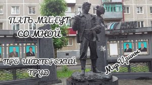 ПЯТЬ МИНУТ СО МНОЙ ●ПРО ШАХТЕРСКИЙ ТРУД●●●