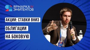 Полная запись сессии «Акции: ставки вниз, облигациям пора на боковую?» с IV Ярмарки эмитентов