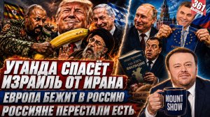 УГАНДА СПАСЁТ ИЗРАИЛЬ ОТ ИРАНА / ЕВРОПА БЕЖИТ В РОССИЮ / РОССИЯНЕ ПЕРЕСТАЛИ ЕСТЬ