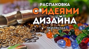 РАСПАКОВКА | ВСЕГДА с идеями дизайна | МАТЕРИАЛЫ ДЛЯ УКРАШЕНИЙ