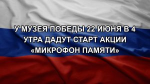У Музея Победы 22 июня в 4 утра дадут старт акции «Микрофон памяти»