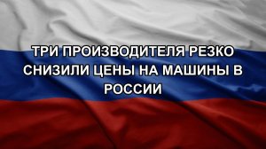Три производителя резко снизили цены на машины в России