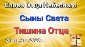«Сыны Света», «Тишина Отца» — слово Отца Небесного 24.08.23