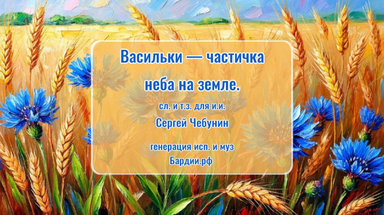 ♪ Васильки — частичка неба на земле (слова и т.з. для и.и. Сергей Чебунин, генерация Бардии.рф)