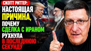 Скотт Риттер Настоящая причина, почему сделка с Ираном рухнула в последнюю секунду