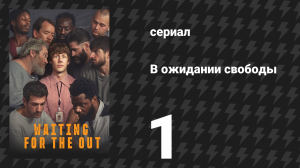 В ожидании свободы 1 серия «Мужчины» (сериал, 2026)
