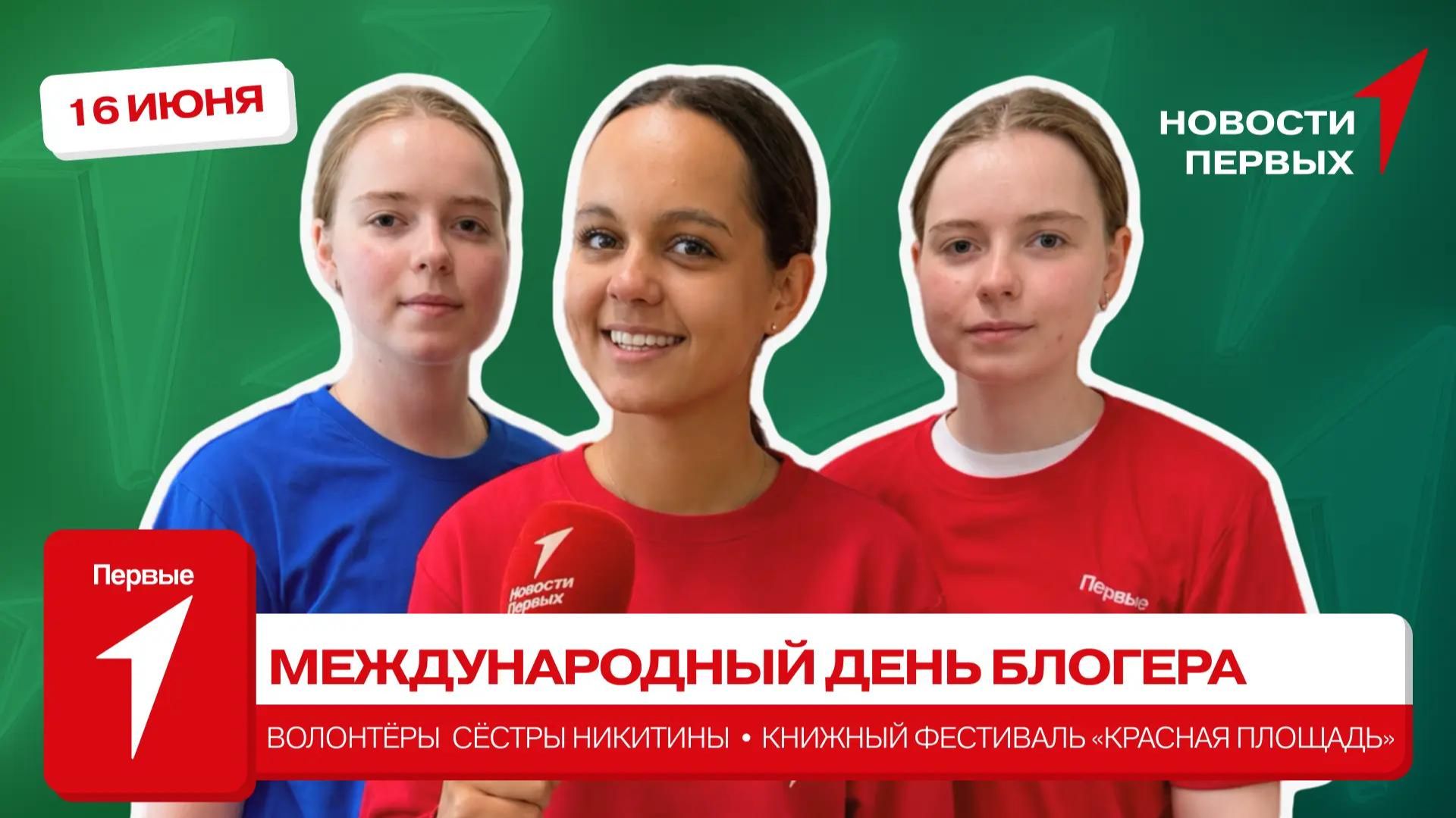 «Новости Первых»: День блогера в Медиадоме Первых | Волонтёрский отряд сестёр Никитиных