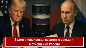 Трамп анонсировал нефтяные санкции в отношении России