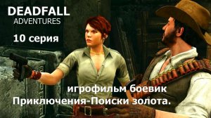 Deadfall Adventures фильм игра - 10 серия Классный боевик Прохождение Приключение поиски золота.