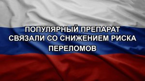 Популярный препарат связали со снижением риска переломов