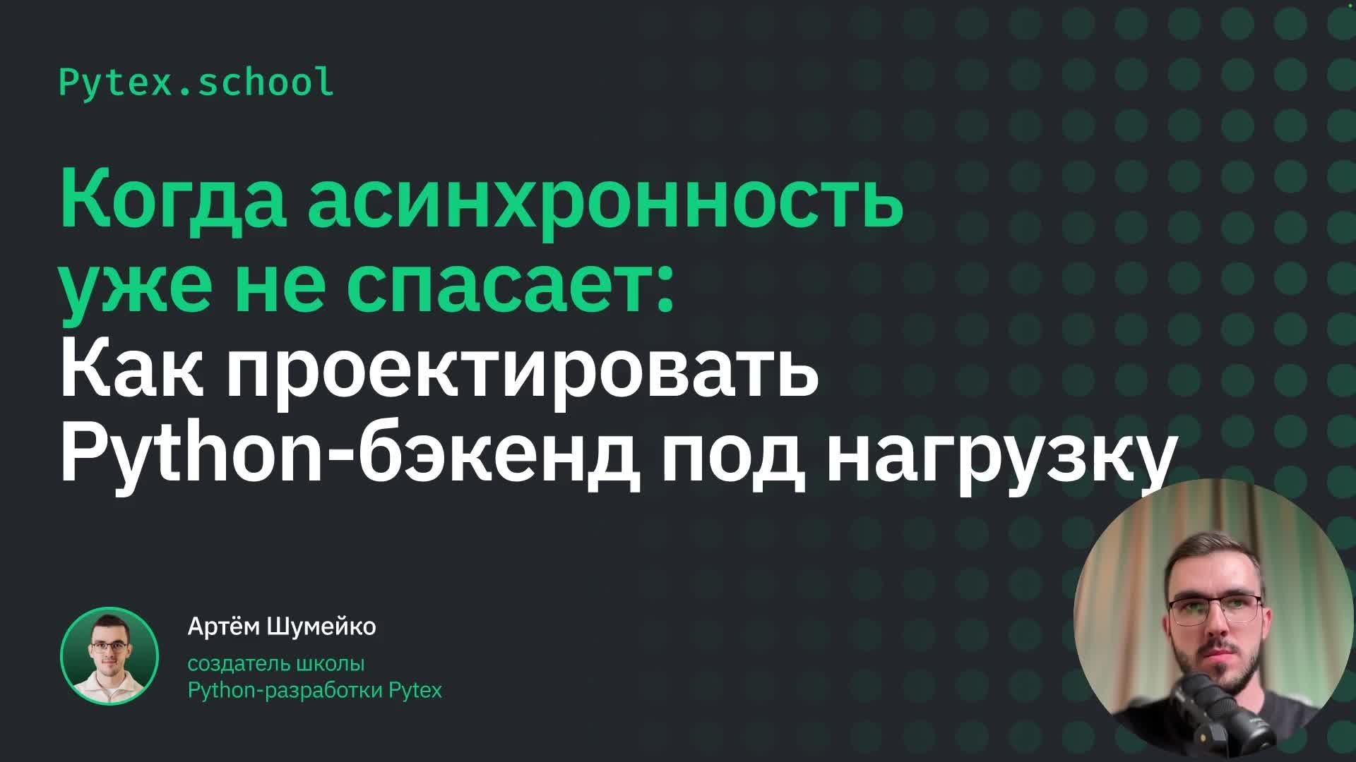 Эфир: Когда асинхронность уже не спасает: Как проектировать Python-бэкенд под нагрузку смотреть онлайн