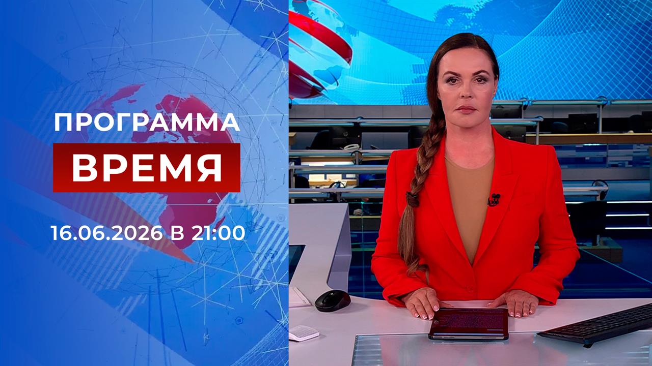 Выпуск программы "Время" от 16.06.2026 смотреть онлайн