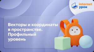 Геометрия 11 класс. Векторы и координаты в пространстве. Профильный уровень