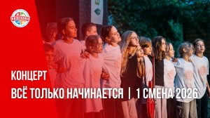 ВСЕ ТОЛЬКО НАЧИАНЕТСЯ | ЗАКЛЮЧИТЕЛЬНЫЙ КОНЦЕРТ | 1 СМЕНА 2026