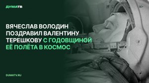 Вячеслав Володин поздравил Валентину Терешкову с годовщиной её полёта в космос