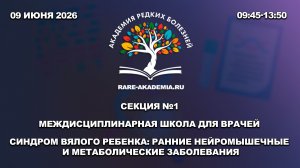 Секция №1. Синдром вялого ребенка: ранние нейромышечные и метаболические заболевания. 09.06.2026.