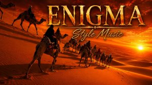 🎵 ENIGMA Style Music • New Age • World Music 🔥 Арабский Караван на Закате
