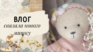 Связала нового мишку крючком ☆ Влог о вязании